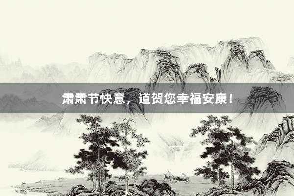 肃肃节快意，道贺您幸福安康！