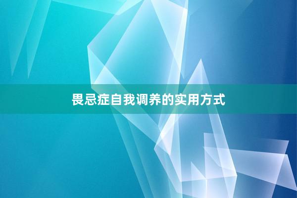 畏忌症自我调养的实用方式
